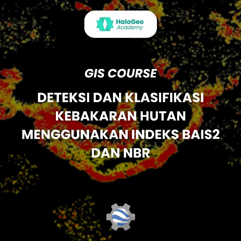 [DIGITAL PRODUCT] Deteksi dan Klasifikasi Kebakaran Hutan Menggunakan Indeks BAIS2 dan NBR dengan Google Earth Engine