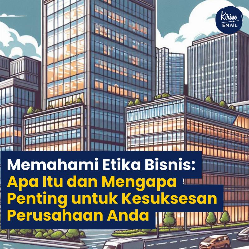 Memahami Etika Bisnis: Apa Itu Dan Mengapa Penting Untuk Kesuksesan Perusahaan Anda